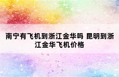 南宁有飞机到浙江金华吗 昆明到浙江金华飞机价格